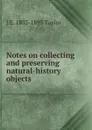 Notes on collecting and preserving natural-history objects - J E. 1837-1895 Taylor