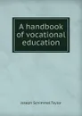 A handbook of vocational education - Joseph Schimmel Taylor