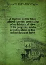 A manual of the Ohio school system: consisting of an historical view of its progress, and a republication of the school laws in force - James W. 1819-1893 Taylor