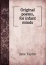 Original poems, for infant minds - Jane Taylor