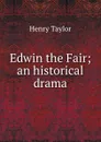 Edwin the Fair; an historical drama - Henry Taylor