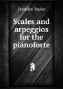 Scales and arpeggios for the pianoforte - Franklin Taylor