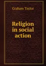 Religion in social action - Graham Taylor