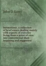 Intimations; a collection of brief essays dealing mainly with aspects of everyday living from a point of view less controversial than inquiring and suggestive - John D Barry