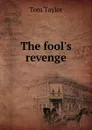 The fool.s revenge - Tom Taylor