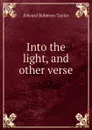Into the light, and other verse - Edward Robeson Taylor