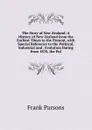 The Story of New Zealand: A History of New Zealand from the Earliest Times to the Present, with Special Reference to the Political, Industrial and . Evolution Dating from 1870, the Pol - Parsons Frank