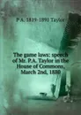 The game laws: speech of Mr. P.A. Taylor in the House of Commons, March 2nd, 1880 - P A. 1819-1891 Taylor