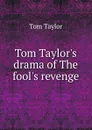 Tom Taylor.s drama of The fool.s revenge - Tom Taylor