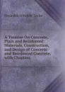 A Treatise On Concrete, Plain and Reinforced: Materials, Construction, and Design of Concrete and Reinforced Concrete, with Chapters - Frederick Winslow Taylor