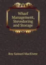 Wharf Management, Stevedoring and Storage - Roy Samuel MacElwee