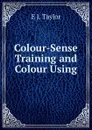 Colour-Sense Training and Colour Using - E J. Taylor