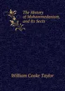 The History of Mohammedanism, and Its Sects - W. C. Taylor