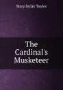 The Cardinal.s Musketeer - Mary Imlay Taylor