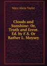 Clouds and Sunshine: Or, Truth and Error. Ed. by F.S. Or Rather L. Moysey - Mary Alicia Taylor