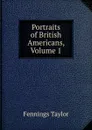 Portraits of British Americans, Volume 1 - Fennings Taylor
