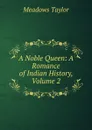 A Noble Queen: A Romance of Indian History, Volume 2 - Meadows Taylor