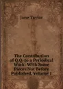The Contribution of Q.Q. to a Periodical Work: With Some Pieces Not Before Published, Volume 1 - Jane Taylor