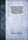 An Epitome of Navigation and Nautical Astronomy, with Improved Lunar Tables, the Questions Arranged to the Nautical Almanac for 1852 - Janet Taylor