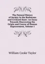 The Natural History of Society in the Barbarous and Civilized State: An Essay Towards Discovering the Origin and Course of Human Improvement, Volume 1 - W. C. Taylor