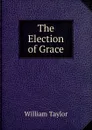 The Election of Grace - William Taylor