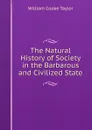 The Natural History of Society in the Barbarous and Civilized State - W. C. Taylor