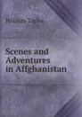 Scenes and Adventures in Affghanistan - William Taylor