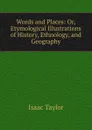Words and Places: Or, Etymological Illustrations of History, Ethnology, and Geography - Isaac Taylor