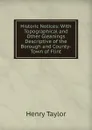 Historic Notices: With Topographical and Other Gleanings Descriptive of the Borough and County-Town of Flint - Henry Taylor