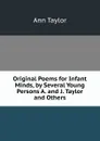 Original Poems for Infant Minds, by Several Young Persons A. and J. Taylor and Others. - Ann Taylor