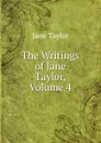 The Writings of Jane Taylor, Volume 4 - Jane Taylor