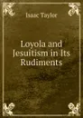 Loyola and Jesuitism in Its Rudiments - Isaac Taylor