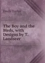 The Boy and the Birds, with Designs by T. Landseer - Emily Taylor