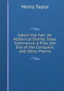 Edwin the Fair: An Historical Drama. Isaac Comnenus; a Play. the Eve of the Conquest, and Other Poems - Henry Taylor