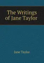 The Writings of Jane Taylor . - Jane Taylor