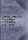 General Lee: His Campaigns in Virginia, 1861-1865 - Walter Herron Taylor