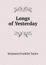Longs of Yesterday - Benjamin Franklin Taylor