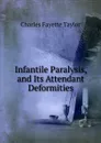 Infantile Paralysis, and Its Attendant Deformities - Charles Fayette Taylor