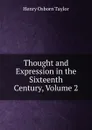 Thought and Expression in the Sixteenth Century, Volume 2 - Henry Osborn Taylor