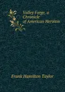 Valley Forge, a Chronicle of American Heroism - Frank Hamilton Taylor