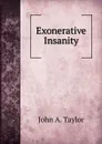 Exonerative Insanity - John A. Taylor
