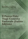 Il Pastor Fido: Tragi-Comedia Pastorale (Italian Edition) - Battista Guarini