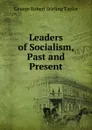 Leaders of Socialism, Past and Present - George Robert Stirling Taylor