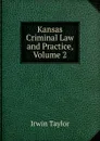 Kansas Criminal Law and Practice, Volume 2 - Irwin Taylor