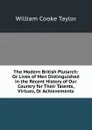 The Modern British Plutarch: Or Lives of Men Distinguished in the Recent History of Our Country for Their Talents, Virtues, Or Achievements - W. C. Taylor