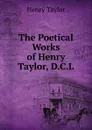 The Poetical Works of Henry Taylor, D.C.L. - Henry Taylor