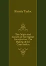 The Origin and Growth of the English Constitution: The Making of the Constitution - Hannis Taylor