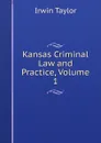 Kansas Criminal Law and Practice, Volume 1 - Irwin Taylor