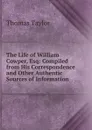 The Life of William Cowper, Esq: Compiled from His Correspondence and Other Authentic Sources of Information - Thomas Taylor