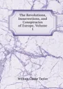 The Revolutions, Insurrections, and Conspiracies of Europe, Volume 1 - W. C. Taylor